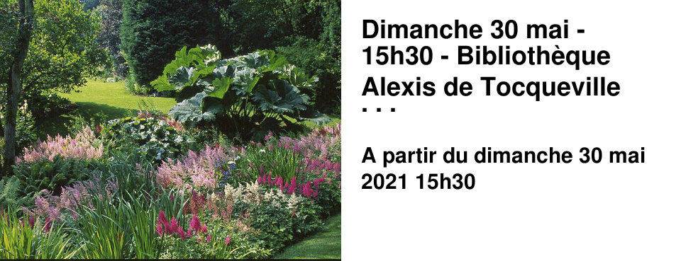 Dimanche 30 mai - 15h30 - Biblioth�que Alexis de Tocqueville Jardins de Normandie D�bat avec Ariane Cauderlier, Giverny en photos, OREP, Jean-Marc Dupuis, Histoire des jardins de Caen depuis le Moyen-Age, Les Cahiers du temps, B�n�dicte Duthion, colloque Jardins et litt�rature, Editions des Falaises. Anim� par Franck Lanot Pas de r�servation. Dans la limite des places disponibles tenant compte de la jauge