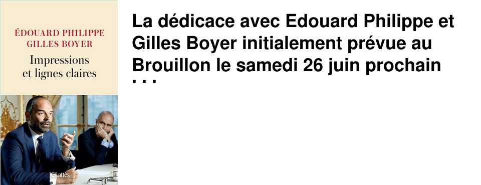 La d�dicace avec Edouard Philippe et Gilles Boyer initialement pr�vue au Brouillon le samedi 26 juin prochain est finalement report�e au del� de la p�riode estivale en raison d'un emp�chement de derni�re minute de Gilles Boyer. Nous vous informerons d�s qu'une nouvelle date sera arr�t�e et vous remercions pour votre compr�hension.