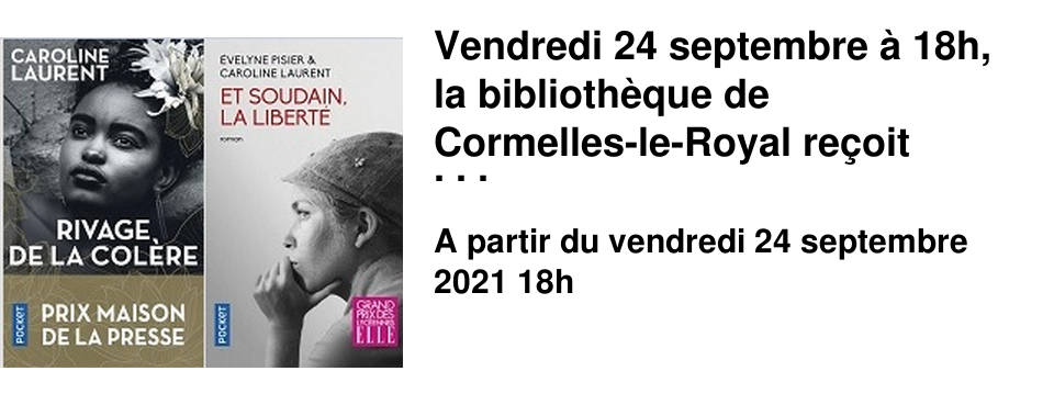Vendredi 24 septembre � 18h, la biblioth�que de Cormelles-le-Royal re�oit Caroline Laurent, auteure de Rivage de la col�re et Soudain, la libert� (avec Evelyne Pisier) aux �ditions Pocket. Entr�e libre sur pr�sentation du Pass Sanitaire.