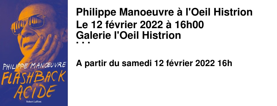  Philippe Manoeuvre � l'Oeil Histrion Le 12 f�vrier 2022 � 16h00 Galerie l'Oeil Histrion 3 Rue Saint-Michel � Caen La galerie l'Oeil Histrion re�oit Philippe Manoeuvre � l'occasion de la parurion de "Flashback acide", le deuxi�me volume de ses m�moires.