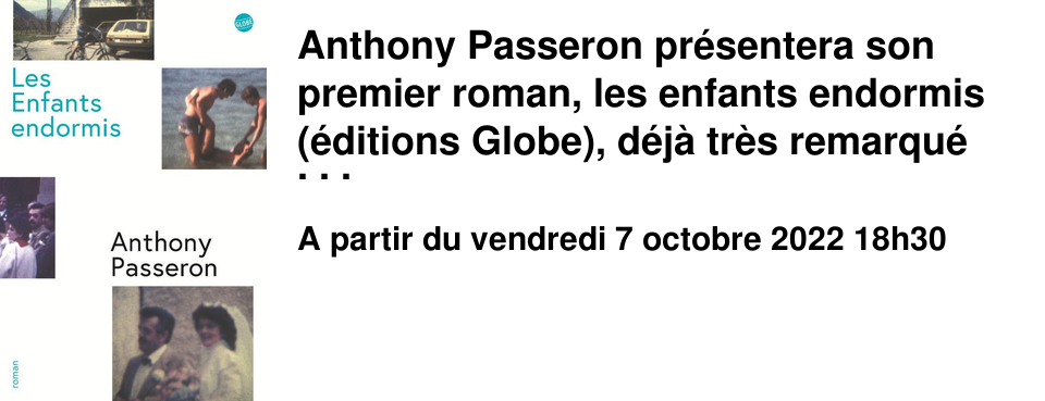 Anthony Passeron pr�sentera son premier roman, les enfants endormis (�ditions Globe), d�j� tr�s remarqu� en cette rentr�e litt�raire. Il explore l'histoire tragique de sa famille dont l'un des membres a contract� le VIH au d�but des ann�es 80. En parall�le, l'auteur raconte les combats des m�decins et chercheurs fran�ais pour lutter contre la maladie. L'�criture est fluide et le livre se d�vore gr�ce � sa construction efficace qui alterne les deux r�cits.