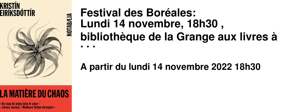 Festival des Bor�ales: Lundi 14 novembre, 18h30 , biblioth�que de la Grange aux livres � Epron, rencontre avec Kristin Eiriksdottir , auteure de �&nbsp;La mati�re du Chaos� aux �ditions Noir sur Blanc