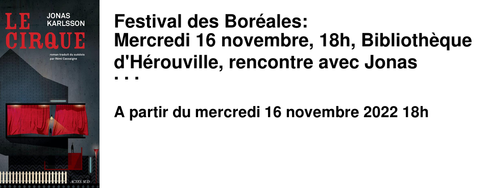 Festival des Bor�ales: Mercredi 16 novembre, 18h, Biblioth�que d'H�rouville, rencontre avec Jonas Karlsson, auteur de �&nbsp;Le cirque&nbsp;� publi� chez Actes Sud.