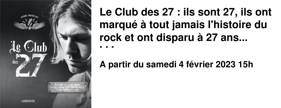 Le Club des 27 : ils sont 27, ils ont marqu� � tout jamais l'histoire du rock et ont disparu � 27 ans... Samedi 4 f�vrier � 15h, la galerie l'Oeil Histrion, 3 rue St Michel � Caen, re�oit Pierre Mikailoff autour de son dernier livre, le club des 27, paru en octobre dernier aux �ditions Larousse. Entr�e libre sans r�servation