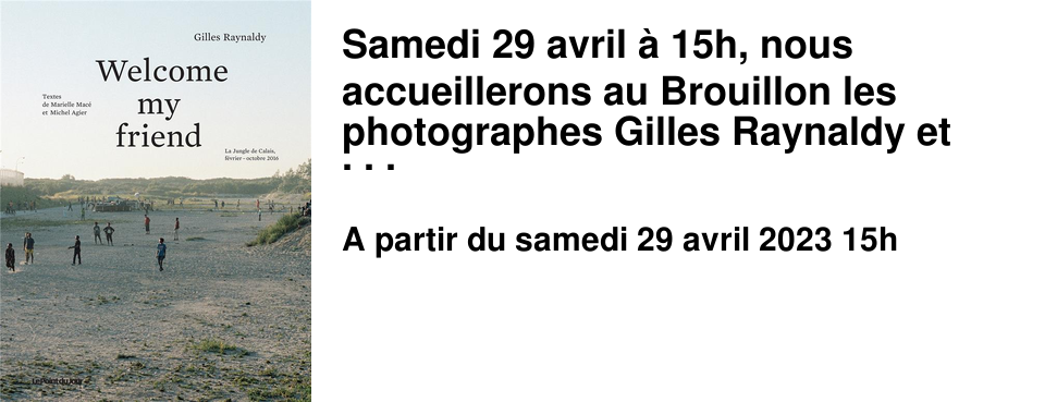 Samedi 29 avril � 15h, nous accueillerons au Brouillon les photographes Gilles Raynaldy et Alexandre Guirkinger ; tous deux ont orient� leur travail autour de la migration, le premier en immersion dans la Jungle de Calais en 2016 et le second en cr�ant un atelier de photographie � Cherbourg avec des migrants. Ces travaux portent un regard singulier et d�cal� sur la question migratoire, tellement fondamentale aujourd'hui. Rencontre anim�e par David Benassayag, �diteur au Point du jour.