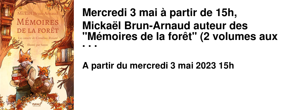Mercredi 3 mai � partir de 15h, Micka�l Brun-Arnaud auteur des "M�moires de la for�t" (2 volumes aux �ditions l'Ecole des loisirs) rencontrera ses jeunes lectrices et lecteurs lors d'une s�ance de d�dicace au Brouillon. Oniriques et po�tiques, ces "m�moires" sont une ode au livre et � la lecture tout en formant un roman passionnant et inlachable!
