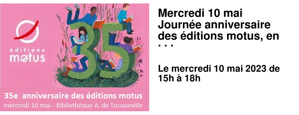 Mercredi 10 mai Journ�e anniversaire des �ditions motus, en pr�lude au festival Epoque Biblioth�que Alexis de Tocqueville En 2023 les �ditions motus f�tent leurs 35 ans ! Maison d'�dition jeunesse caennaise cr��e en 1988, motus a grandi et compte aujourd'hui � son catalogue pr�s de 200 titres. Rendez-vous le 10 mai � la biblioth�que Alexis de Tocqueville pour un apr�s-midi anniversaire exceptionnel avec des lectures, des ateliers et une exposition !