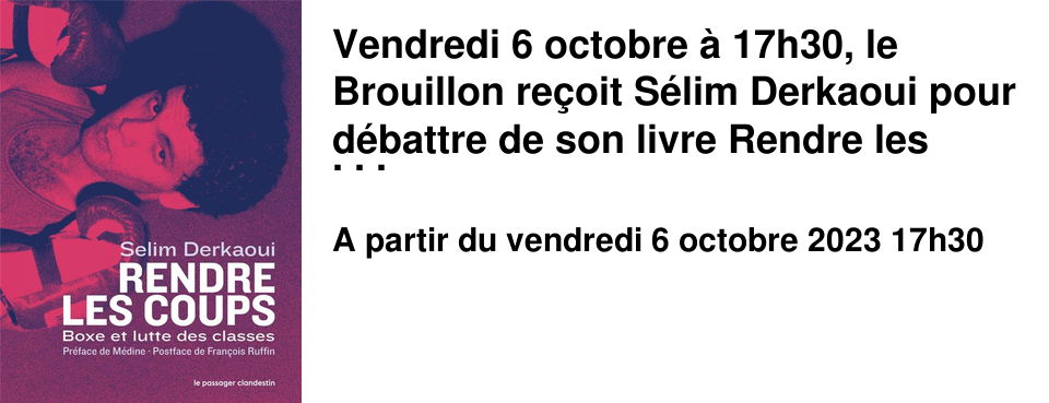 Vendredi 6 octobre � 17h30, le Brouillon re�oit S�lim Derkaoui pour d�battre de son livre Rendre les coups&nbsp;; boxe et lutte de classes qui para�t le m�me jour aux �ditions du passager clandestin. Rencontre anim�e par Maxime Robenard.