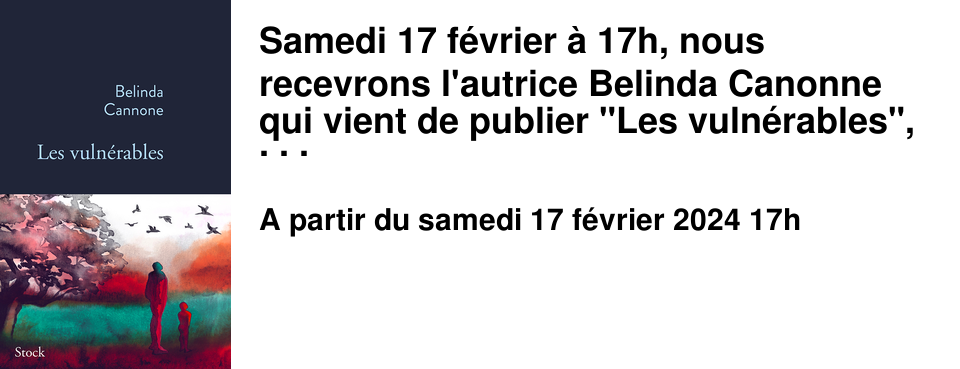Samedi 17 f�vrier � 17h, nous recevrons l'autrice Belinda Canonne qui vient de publier "Les vuln�rables", un recueil de nouvelles aux �ditions Stock. Qu'ils soient en fuite, marginalis�s ou seulement de passage, les personnages des neuf nouvelles qui composent ce recueil sont confront�s aux fractures du r�el. En r�v�lant nos vuln�rabilit�s contemporaines, avec une �criture charnelle et po�tique, Belinda Cannone rend un hommage lumineux � ceux qui peinent � trouver leur place. 