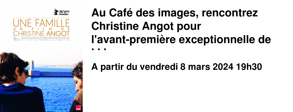 Au Caf� des images, rencontrez Christine Angot pour l'avant-premi�re exceptionnelle de son film Une Famille. En collaboration avec l'imec-Institut des m�moires de l'�dition contemporaine aupr�s duquel l'�crivaine a confi� ses archives en 2004, et de la Librairie le Brouillon de culture qui nous pr�sente une s�lection de livres de l'�crivaine � partir de 19h30 au Caf� du cin� . Le Caf� des images