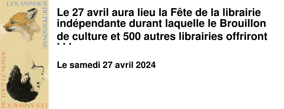 Le 27 avril aura lieu la F�te de la librairie ind�pendante durant laquelle le Brouillon de culture et 500 autres librairies offriront � leurs visiteurs un livre magnifique: les animaux de tout le monde, les animaux de personne, po�mes de Jacques Roubaud illustr�s par Edi Dubien, une co-�dition Gallimard