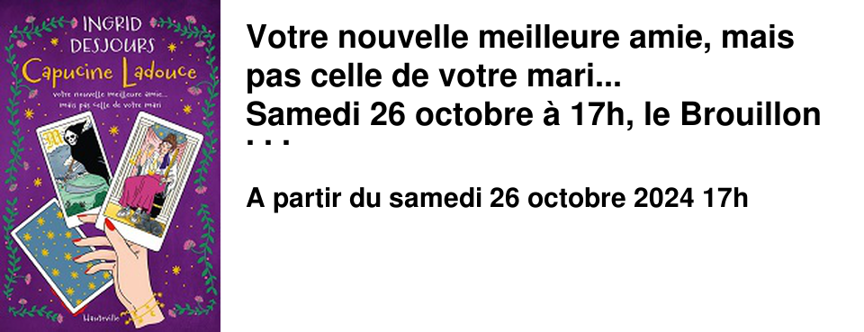 Votre nouvelle meilleure amie, mais pas celle de votre mari... Samedi 26 octobre � 17h, le Brouillon re�oit Ingrid Desjours et sa �&nbsp;Capucine Ladouce� (�ditions Hauteville), une apprentie justici�re pas toujours correcte... Un cosy crime truculent...et mortel&nbsp;! Rencontre anim�e par Sophie Peugnez