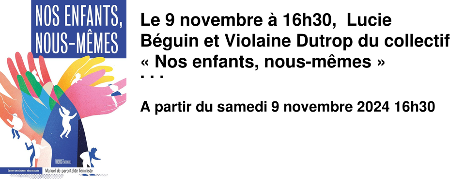 Le 9 novembre � 16h30, Lucie B�guin et Violaine Dutrop du collectif � Nos enfants, nous-m�mes � viendront au Brouillon pr�senter le livre �ponyme, v�ritable manuel de parentalit� f�ministe