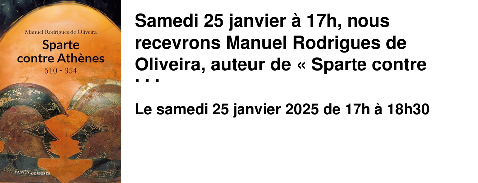 Samedi 25 janvier � 17h, nous recevrons Manuel Rodrigues de Oliveira, auteur de � Sparte contre Ath�nes -510 -322 � aux �ditions pass� compos�, qui reviendra sur cette passionnante histoire de guerre froide dans l'antiquit�. Entr�e libre sur inscription Et si l'Antiquit� avait connu une premi�re guerre froide ? Un affrontement bloc contre bloc, semblable � la c�l�bre opposition entre les �tats-Unis et l'URSS ? C'est � partir de cette id�e neuve et stimulante que Manuel Rodrigues de Oliveira raconte l'histoire totale de l'opposition, de style comme de mod�le, de Sparte contre Ath�nes entre 510 et 354 av. J.-C.