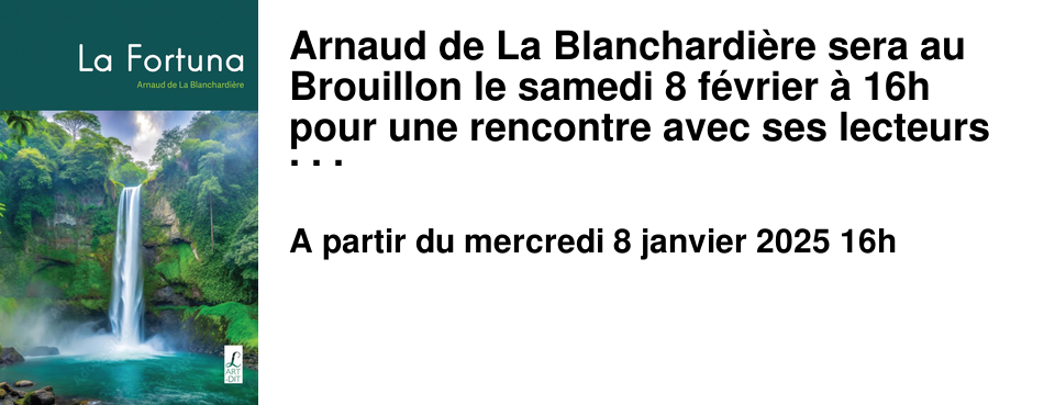 Arnaud de La Blanchardi�re sera au Brouillon le samedi 8 f�vrier � 16h pour une rencontre avec ses lecteurs autour de son dernier roman � La Fortuna � publi� aux �ditions l'Art-Dit. Rencontre anim�e par Dominique Dupont. Entr�e libre sur r�servation.