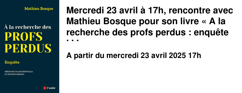 Mercredi+23+avril+�+17h,+rencontre+avec+Mathieu+Bosque+pour+son+livre+�&nbsp;A+la+recherche+des+profs+perdus&nbsp;:+enqu�te&nbsp;�+publi�+par+les+�ditions+de+l'aube+et+pr�fac�+par+Philippe+Meirieu+et+Alain+Bentolila. O�+sont+pass�s+les+profs?? Une+enqu�te+n�cessaire+pour+comprendre,+et+surtout+pour+agir.+