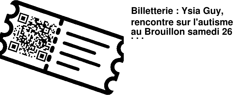 Billetterie : Ysia Guy, rencontre sur l'autisme au Brouillon samedi 26 avril � 16h