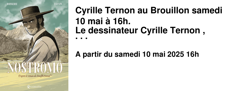 Cyrille+Ternon+au+Brouillon+samedi+10+mai+�+16h. Le+dessinateur+Cyrille+Ternon&nbsp;,+r�cent+pr�sident+du+festival+de+bandes+dessin�es+�&nbsp;des+Planches+et+des+Vaches&nbsp;�,+revient+au+Brouillon+pour+une+rencontre+d�dicace+autour+de+sa+derni�re+Bd,+�&nbsp;Nostromo&nbsp;�+adapt�e+de+l'%u0153uvre+de+Joseph+Conrad.