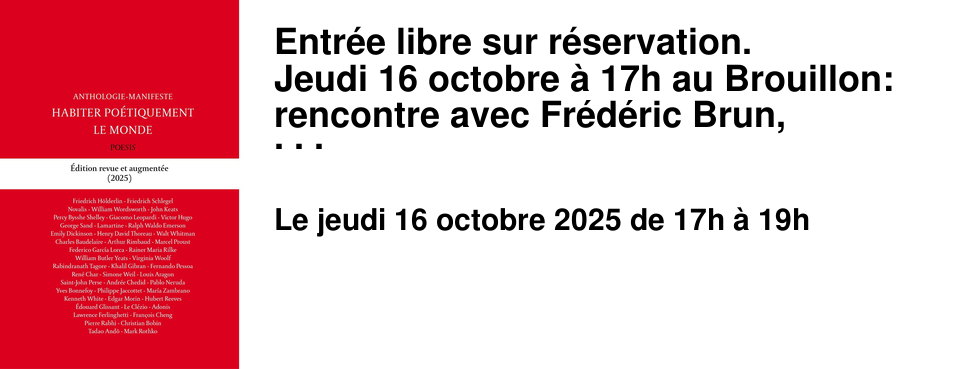 Entr�e+libre+sur+r�servation. Jeudi+16+octobre&nbsp;�+17h+au+Brouillon:+rencontre+avec+Fr�d�ric+Brun,+directeur+des+�ditions+Poesis,+qui+publie+une+nouvelle+�ditions+de+l'anthologie-manifeste+�&nbsp;habiter+po�tiquement+le+monde&nbsp;�.+Rencontre+anim�e+par++Naomi+Strikar-Rodriguez