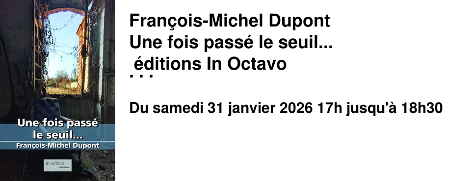 Fran�ois-Michel+Dupont Une+fois+pass�+le+seuil...+ +�ditions+In+Octavo Rencontre+samedi+31+janvier+�+17h+au+Brouillon anim�e+par+Sophie+Peugnez Une+intrigue+intense+et+prenante+o�+l'amiti�+et+le+sens+des+valeurs+jouent+un+r�le+d�terminant+!