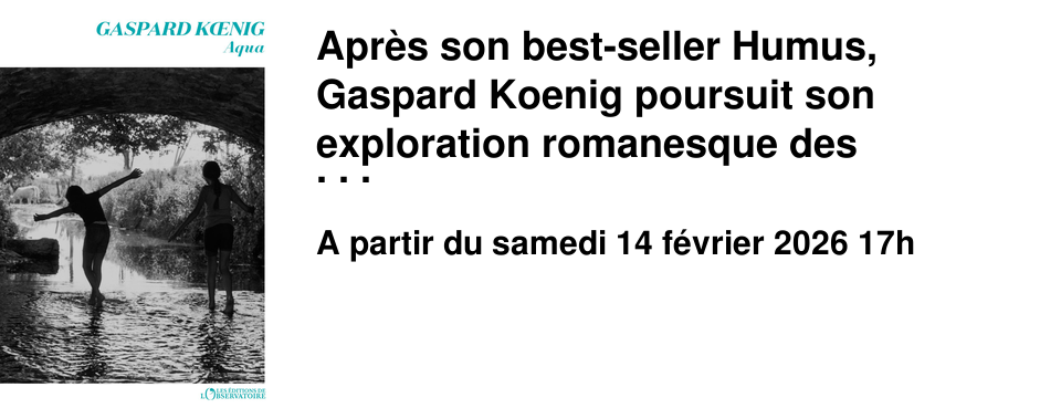 Apr�s son best-seller Humus, Gaspard Koenig poursuit son exploration romanesque des �l�ments, avec � Aqua �, publi� aux �ditions de l'Observatoire. Rencontre le samedi 14 f�vrier � 17h au Brouillon.
