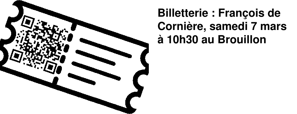 Billetterie : Fran�ois de Corni�re, samedi 7 mars � 10h30 au Brouillon