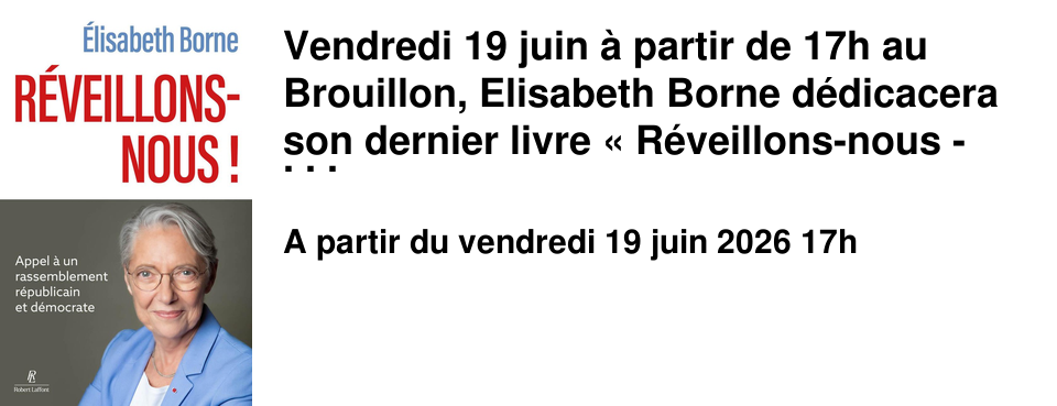 Vendredi 19 juin � partir de 17h au Brouillon, Elisabeth Borne d�dicacera son dernier livre �&nbsp;R�veillons-nous - Appel � un rassemblement r�publicain et d�mocrate&nbsp;� publi� aux �ditions Robert Laffont.