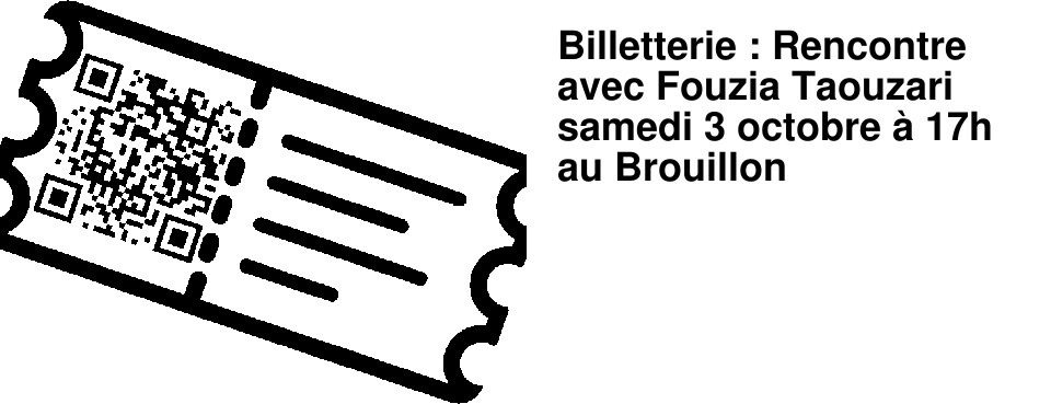 Billetterie : Rencontre avec Fouzia Taouzari samedi 3 octobre � 17h au Brouillon